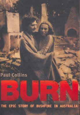 Burn: The Epic Story of Bushfire in Australia by Paul Collins
