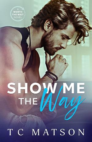 Show Me the Way by T.C. Matson