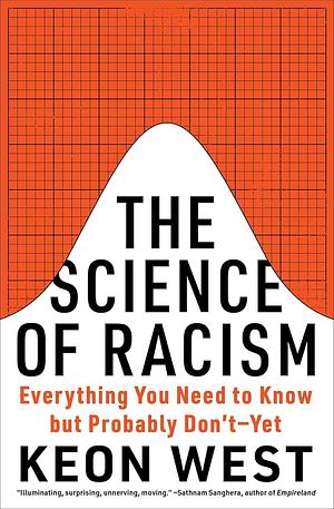 The Science of Racism: Everything You Need to Know But Probably Don't--Yet by Keon West