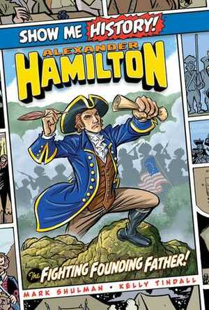 Alexander Hamilton: The Fighting Founding Father! by John Roshell, Kelly Tindall, Mark Shulman