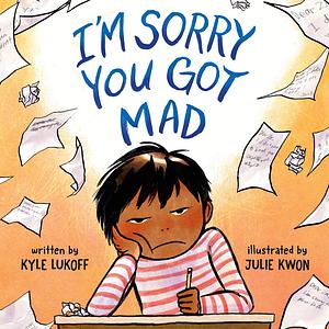 I'm Sorry You Got Mad by Kyle Lukoff