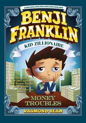 Benji Franklin: Kid Zillionaire: Money Troubles by Raymond Bean