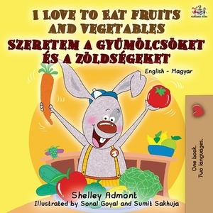 I Love to Eat Fruits and Vegetables: English Hungarian Bilingual Book by Kidkiddos Books, Shelley Admont