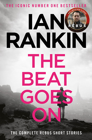 The Beat Goes On: The Complete Rebus Stories: The #1 bestselling series that inspired BBC One's REBUS by Ian Rankin