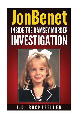 JonBenet: Inside the Ramsey Murder Investigation by J. D. Rockefeller