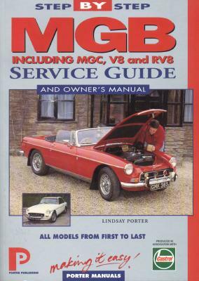 MGB Step-by-Step Service Guide and Owner's Manual: All Models, First to Last by Lindsay Porter by Lindsay Porter