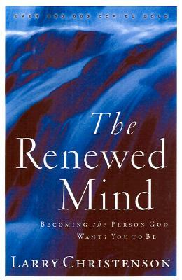 The Renewed Mind: Becoming the Person God Wants You to Be by Larry Christenson