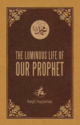 The Luminous Life of Our Prophet by Resit Haylamaz