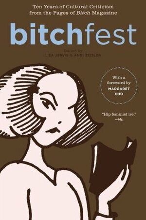 Bitchfest: Ten Years of Cultural Criticism from the Pages of Bitch Magazine by Margaret Cho, Andi Zeisler, Lisa Jervis