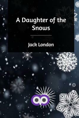 A Daughter of the Snows by Jack London