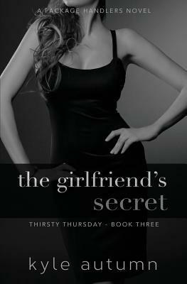 The Girlfriend's Secret (Thirsty Thursday #3): A Package Handler's Novel by Kyle Autumn