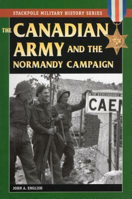 Canadian Army and the Normandy Campaign by John a. English