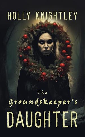 The Groundskeeper's Daughter: A Supernatural Suspense Novella with a Christmas Twist by Holly Knightley, Holly Knightley