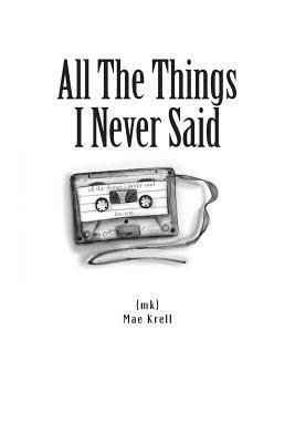 All The Things I Never Said by Mae Krell