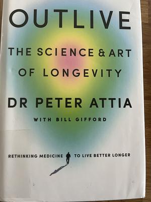 Outlive: The Science and Art of Longevity by Peter Attia