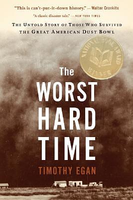 The Worst Hard Time: The Untold Story of Those Who Survived the Great American Dust Bowl by Timothy Egan