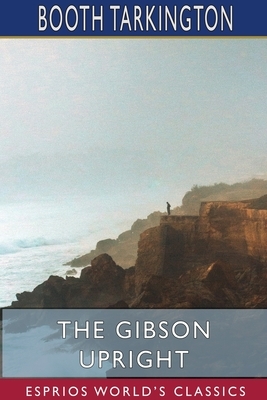 The Gibson Upright (Esprios Classics) by Booth Tarkington