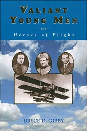Valiant Young Men: Heroes of Flight by Bryce D. Gibby