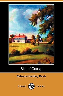 Bits of Gossip (Dodo Press) by Rebecca Harding Davis
