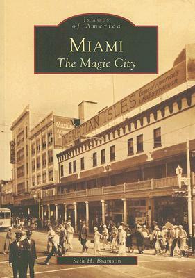 Miami: The Magic City by Seth H. Bramson