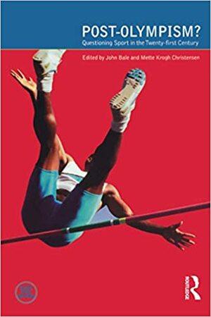 Post-Olympism?: Questioning Sport in the Twenty-First Century by John Bale