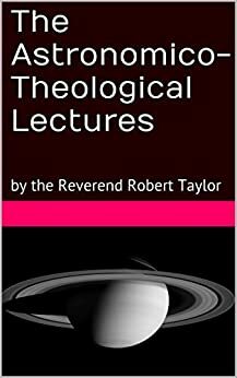 The Astronomico-Theological Lectures: by the Reverend Robert Taylor by Robert Taylor, Jim Gerdy