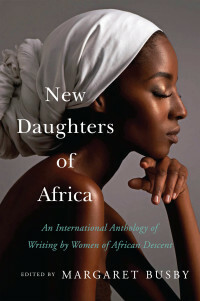 New Daughters of Africa: An International Anthology of Writing by Women of African Descent by Margaret Busby