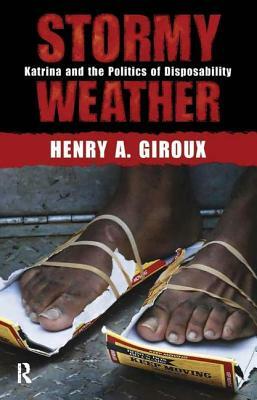 Stormy Weather: Katrina and the Politics of Disposability by Henry A. Giroux