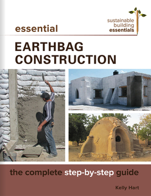 Essential Earthbag Construction: The Complete Step-By-Step Guide by Kelly Hart