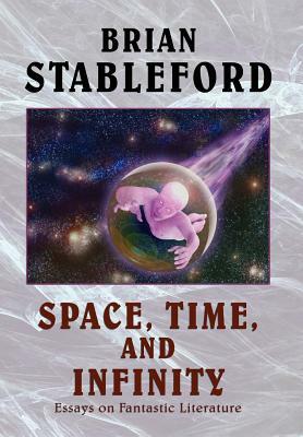 Space, Time, and Infinity: Essays on Fantastic Literature by Brian Stableford