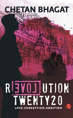 Revolution Twenty 20: Love. Corruption. Ambition by Chetan Bhagat