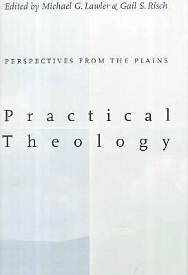 Practical Theology:: Perspectives from the Plains. by Gail S. Risch, Michael G. Lawler