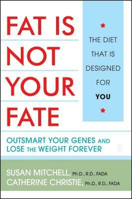 Fat Is Not Your Fate: Outsmart Your Genes and Lose the Weight Forever by Catherine Christie, Susan E. Mitchell