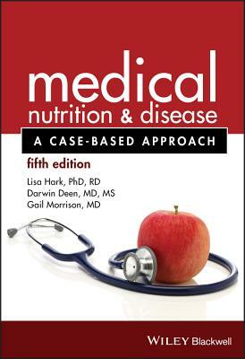 Medical Nutrition and Disease: A Case-Based Approach by Lisa Hark, Darwin Deen, Gail Morrison