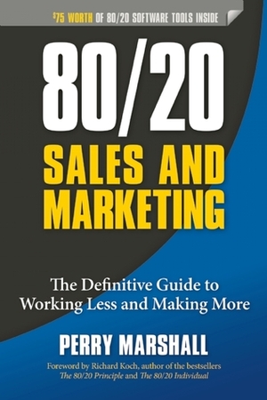 80/20 Sales and Marketing: The Definitive Guide to Working Less and Making More by Perry Marshall