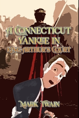 A Connecticut Yankee in King Arthur's Court: Complete With 180 Original Illustrations by Mark Twain