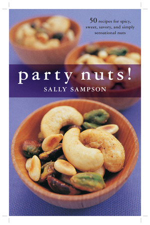 Party Nuts!: 50 Recipes for Spicy, Sweet, Savory, and Simply Sensational Nuts That Will Be the Hit of Any Gathering by Sally Sampson