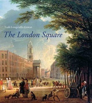 The London Square: Gardens in the Midst of Town by Todd Longstaffe-Gowan