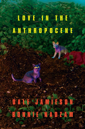 Love in the Anthropocene by Bonnie Nadzam, Dale Jamieson