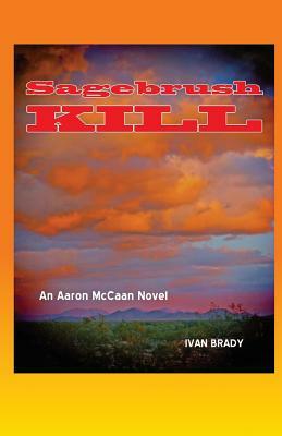 Sagebrush Kill: An Aaron McCaan Novel by Ivan Brady