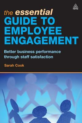The Essential Guide to Employee Engagement: Better Business Performance Through Staff Satisfaction by Sarah Cook