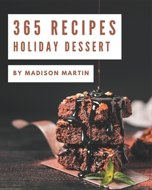 365 Holiday Dessert Recipes: A Holiday Dessert Cookbook for All Generation by Madison Martin