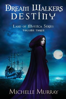 Dream Walker's Destiny: Land of Mystica Volume Three by Michelle Lee Murray