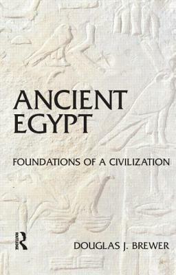 Ancient Egypt: Foundations of a Civilization by Douglas J. Brewer