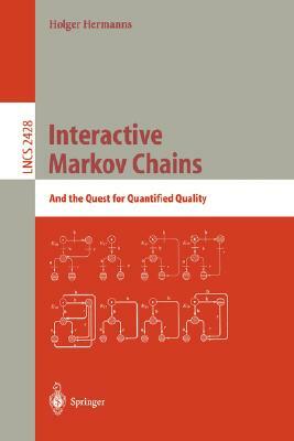 Interactive Markov Chains: The Quest for Quantified Quality by Holger Hermanns