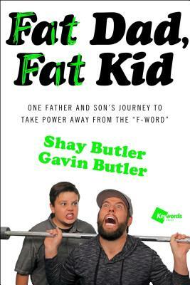 Fat Dad, Fat Kid: One Father and Son's Journey to Take Power Away from the "f-Word" by Gavin Butler, Shay Butler