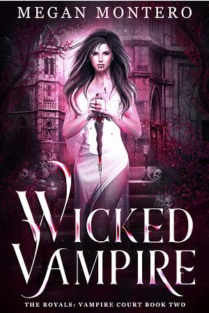 Wicked Vampire : The Royals: Vampire Court Book 2 by Megan Montero