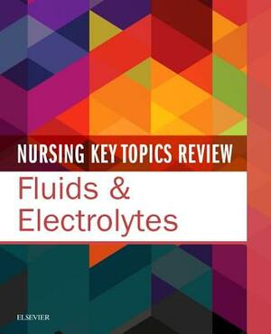 Nursing Key Topics Review: Fluids & Electrolytes by Elsevier