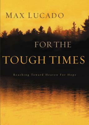 For the Tough Times: Reaching Toward Heaven for Hope by Max Lucado