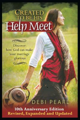 Created to Be His Help Meet: 10th Anniversary Edition-Revised, Expanded and Updated by Debi Pearl